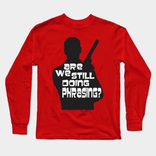 Are we still doing phrasing? Long Sleeve T-Shirt